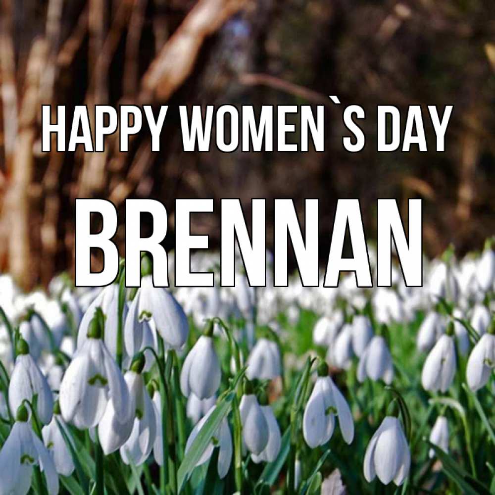 Greetings card с именем, Brennan happy women`s day с подснежниками 1 Greetings with text for free download 